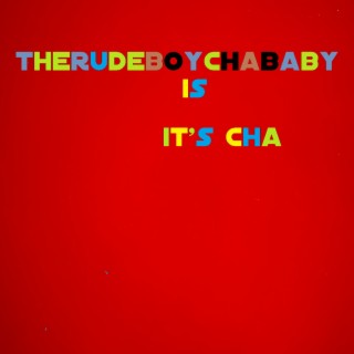 THERUDEBOYCHABABY IS IT'S CHA