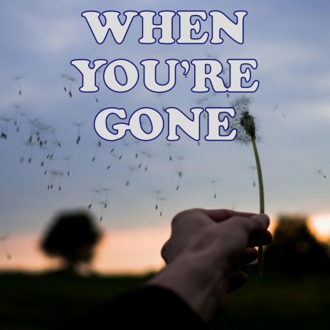 When You're Gone (So Alone)