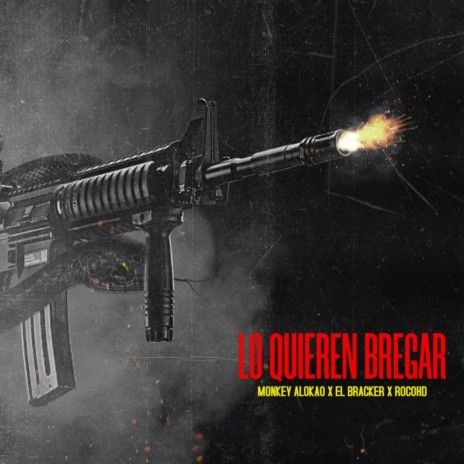 LO QUIEREN BREGAR ft. Monkey Alokao & el bracker | Boomplay Music