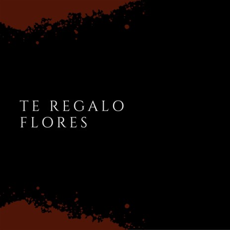 TE REGALO FLORES | Boomplay Music