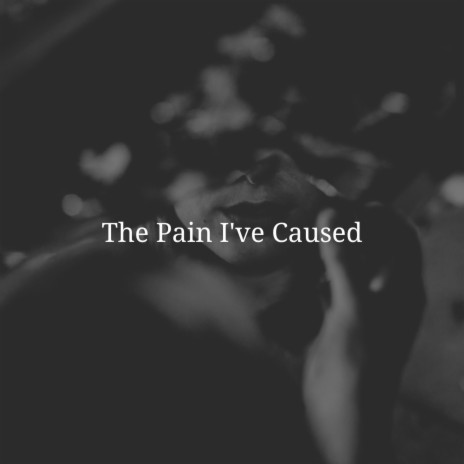 The Pain I've Caused | Boomplay Music