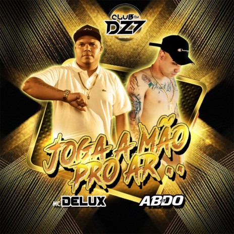 JOGA A MÃO PRO AR ft. MC Delux & DJ ABDO | Boomplay Music