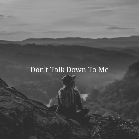 Don't Talk Down To Me | Boomplay Music