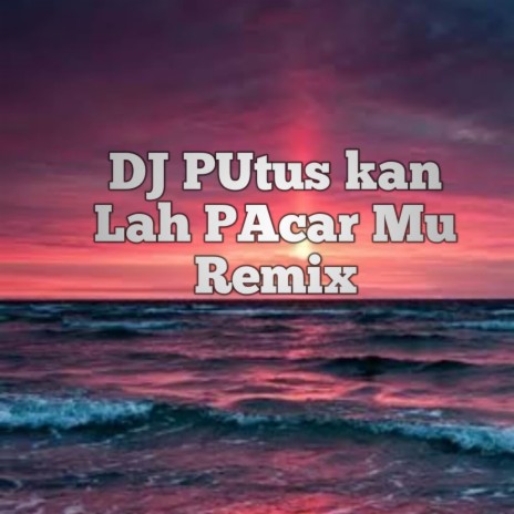 DJ putuskan lah pacar mu remix | Boomplay Music