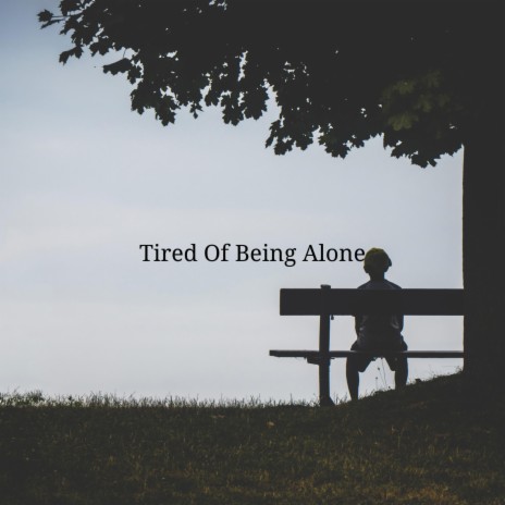 Tired Of Being Alone | Boomplay Music