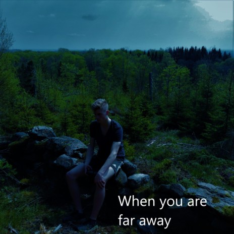 When you are far away