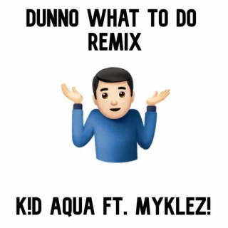 DUNNO WHAT TO DO (Remix)