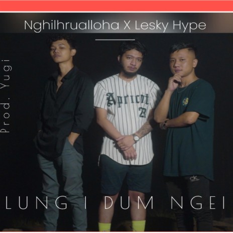 Lung i dum ngei e ft. Nghilhrualloha & Lesky Hype | Boomplay Music