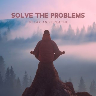 Solve The Problems: Relax And Breathe