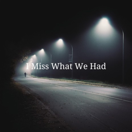 I Miss What We Had