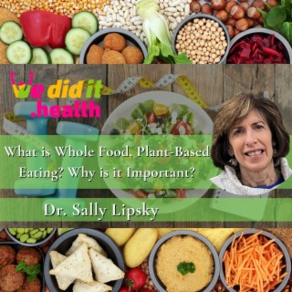 Dr. Sally Lipsky, What is Whole Food, Plant-Based Eating? Why is it Important?