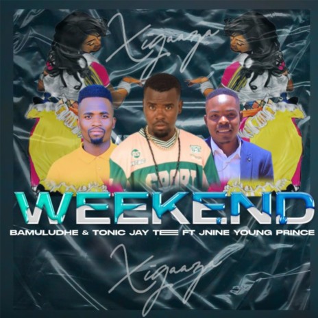 Weekend(Xigaza) ft. Ba Muludhe, Tonic Jay Tee & Jnine Young Prince | Boomplay Music