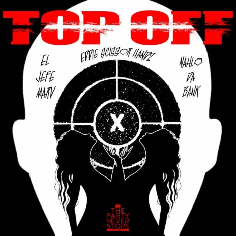 Top Off ft. Eddie Scissor Handz & Nahlo Da Bank | Boomplay Music