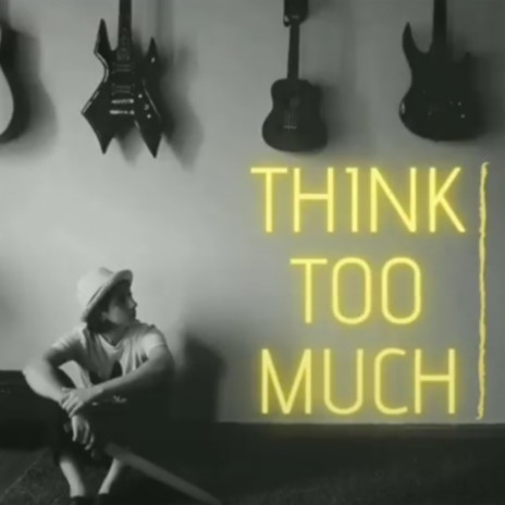 think too much | Boomplay Music