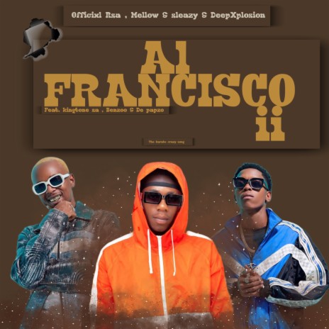 Al Francisco ii ft. Mellow & Sleazy, DeepXplosion, King Tone SA, Benzoo & De-papzo | Boomplay Music