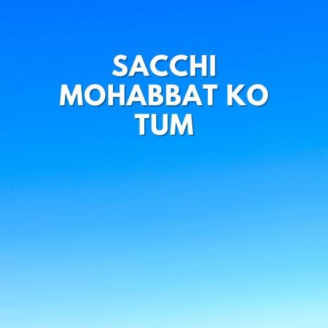 Sacchi Mohabbat Ko Tum | Boomplay Music