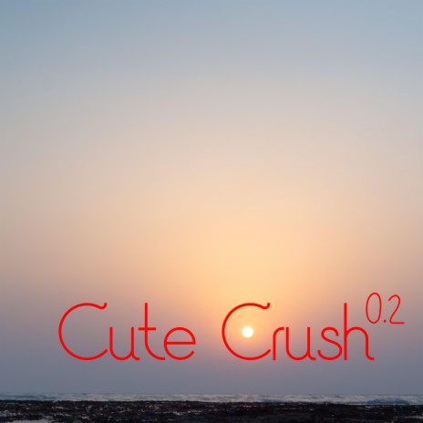 Cute Crush 0.2 | Boomplay Music