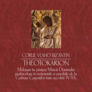 Theotokarion - Melosuri în cinstea Maicii Domnului psalmodiate în mănăstirile și parohiile de la Curbura Carpaților între secolele IV-XX (Corul Vlaho-Bizantin)