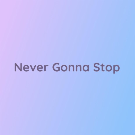 Never Gonna Stop | Boomplay Music