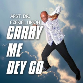 Carry Me Dey Go