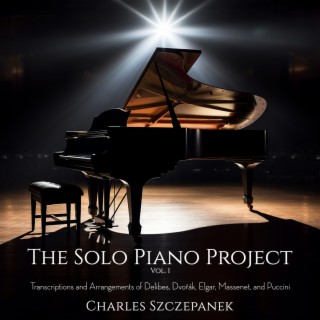 Charles Szczepanek - The Solo Piano Project, Vol 1: Transcriptions and Arrangements of Delibes, Dvořák, Elgar, Massenet, and Puccini