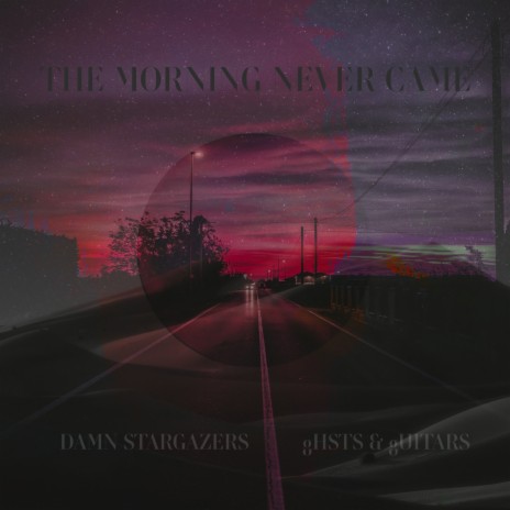 The Morning Never Came ft. gHSTS & gUITARS | Boomplay Music