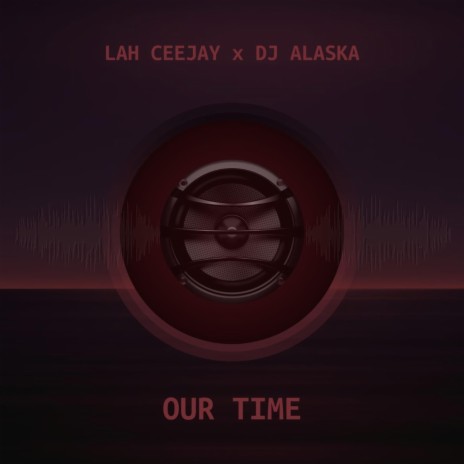 Our Time ft. Dj Alaska | Boomplay Music