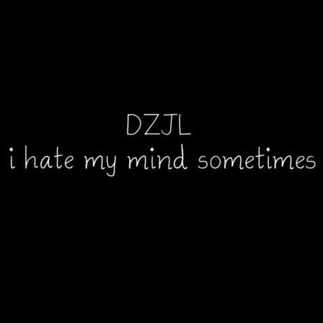 i hate my mind sometimes | Boomplay Music