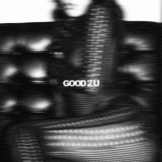 GOOD 2 U lyrics | Boomplay Music