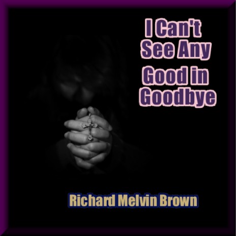 I Can't See Any Good in Goodbye | Boomplay Music