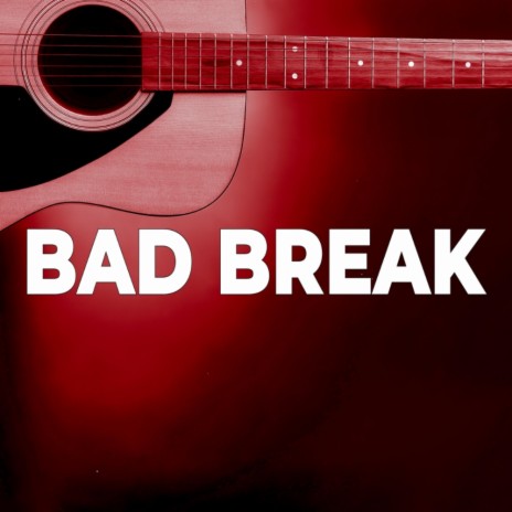 Bad Break | Boomplay Music