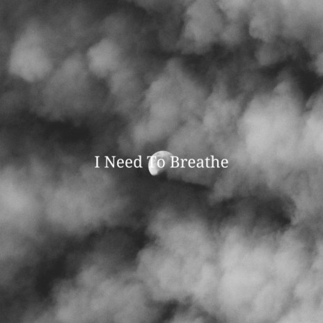 I Need To Breathe | Boomplay Music