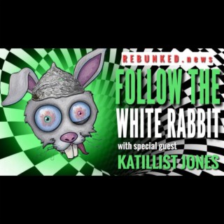 Rebunked #113 | Follow The White Rabbit | Katillist Jones