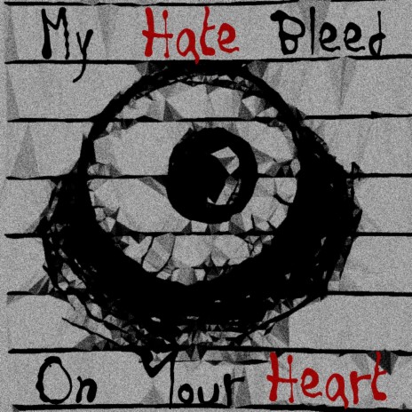 My hate bleed on your heart