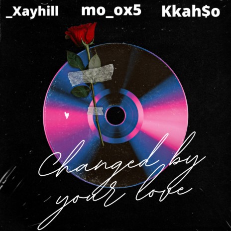 Changed by your love ft. _xayhill & KKah$o