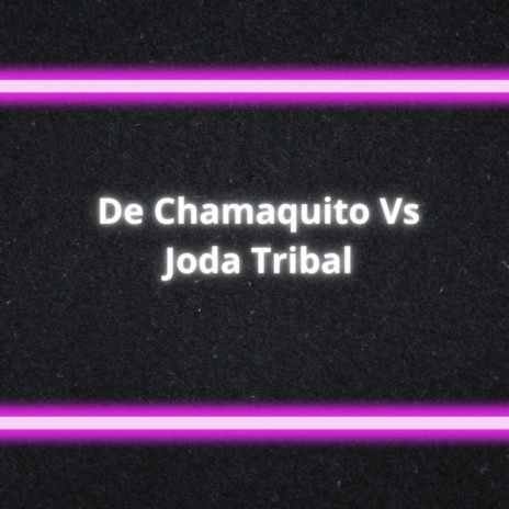 De Chamaquito Vs Joda Tribal | Boomplay Music