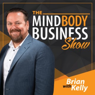 Ep 286: Speaker, Automation Expert, Author & Founder Brian Kelly On The Mind Body Business Show