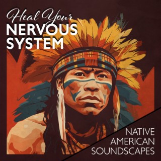 Heal Your Nervous System: Native American Soundscapes for Instant Relief from Stress & Anxiety, Brain Wave Therapy Music for Nerve Healing