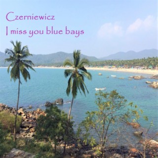 I miss you blue bays