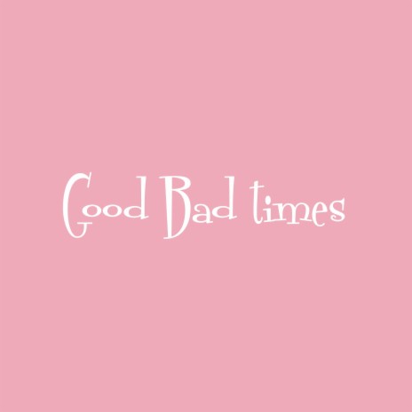 Good Bad Times | Boomplay Music