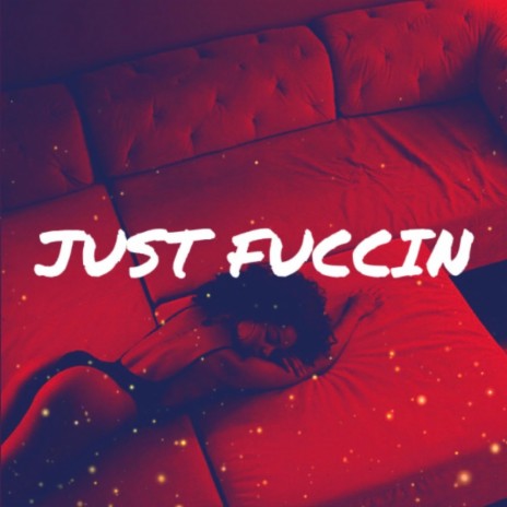 Just Fuccin' | Boomplay Music
