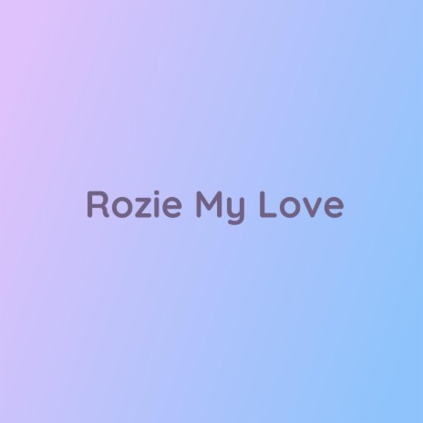 Rozie My Love | Boomplay Music