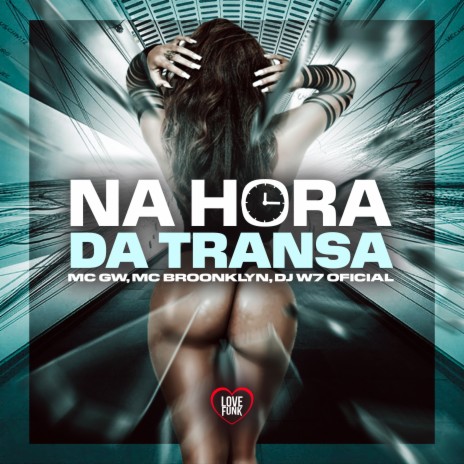 Na Hora da Transa ft. MC BROOKLYN, DJ W7 OFICIAL & Love Funk | Boomplay Music