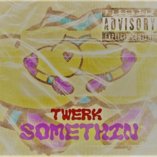 TwerkSomethin