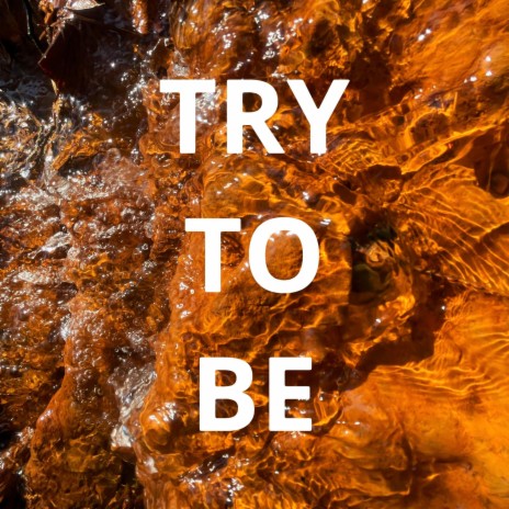 Try To Be | Boomplay Music