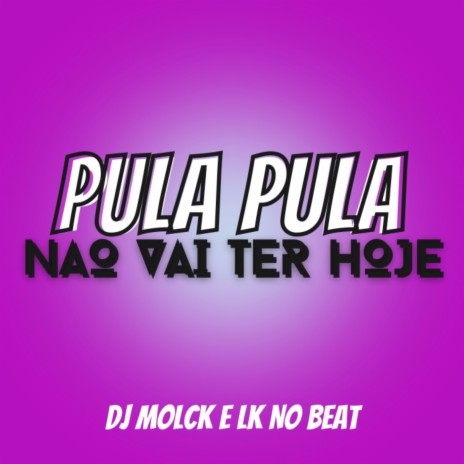 PULA PULA NÃO VAI TER HOJE ft. Mc brinquedo & LK NO BEAT | Boomplay Music