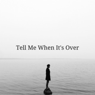 Tell Me When It's Over