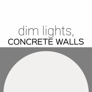 Dim Lights, Concrete Walls