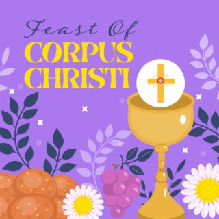 Feast Of Corpus Christi: Worship Music For Prayers Of Adoration, Corpus Domini Devotion