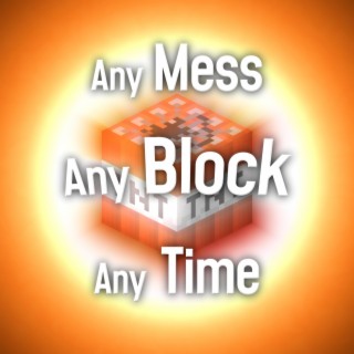 Any Mess, Any Block, Any Time